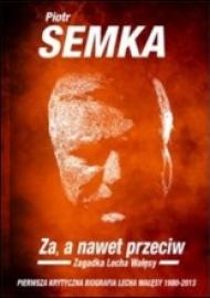 Za, a nawet przeciw : zagadka Lecha Wałęsy : pierwsza krytyczna biografia Lecha Wałęsy 1980-2013