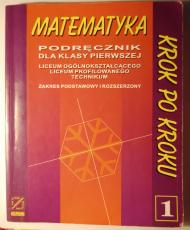 Matematyka krok po kroku : podręcznik dla klasy pierwszej liceum ogólnokształcącego, liceum profilowanego, technikum : zakres podstawowy i rozszerzony