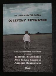 Ojczyzny prywatne : mitologia przestrzeni prywatności w twórczości Tadeusza Konwickiego, Jana Jakuba Kolskiego, Andrzeja Kondratiuka
