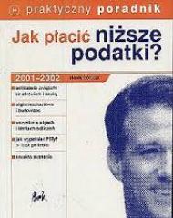 Jak płacić niższe podatki? : odliczenia związane ze zdrowiem i nauką, ulgi mieszkaniowe i budowlane, jak płacić najniższe podatki, czyli wszystko o ulgach i limitach odliczeń, jak wypełniać PlTy? - krok po kroku, korekta zeznania