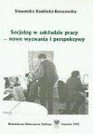 Socjolog w zakładzie pracy - nowe wyzwania i perspektywy : skrypt dla studentów zorientowanych na praktykę wykonywania zawodu w aspekcie wyzwań współczesnego marketingu i zarządzania personelem : wprowadzenie