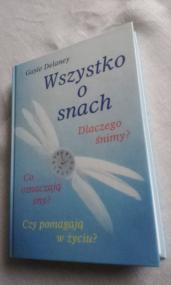 Wszystko o snach : dlaczego śnimy? co oznaczają sny? czy pomagają w życiu?
