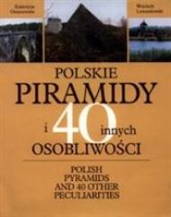 Polskie piramidy i 40 innych osobliwości = Polish pyramids and 40 other peculiarities