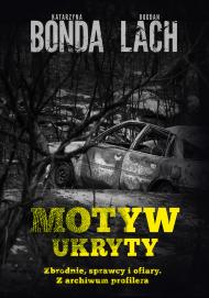 Motyw ukryty : zbrodnie, sprawcy i ofiary : z archiwum profilera
