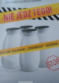 Nie jedz tego! : szkodliwe składniki "zdrowego" jedzenia